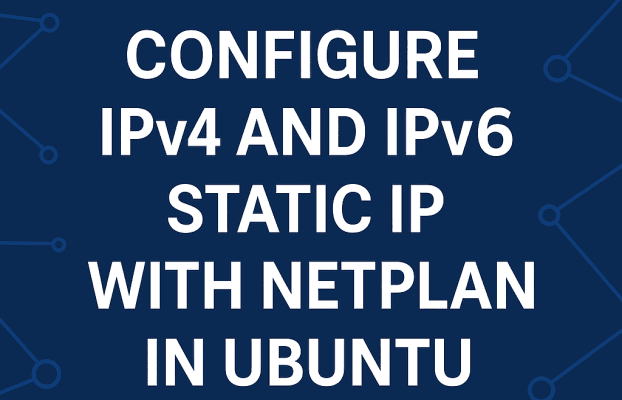How to Configure IPv4 and IPv6 Static IP with Netplan on Ubuntu